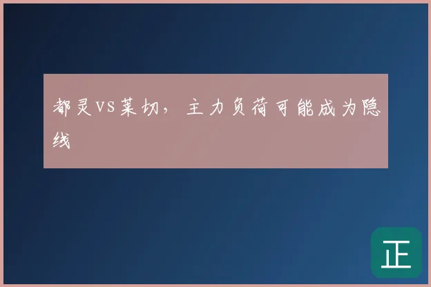 都灵vs莱切,主力负荷可能成为隐线