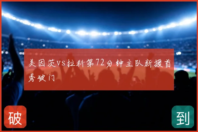 美因茨vs拉科第72分钟主队新援首秀破门